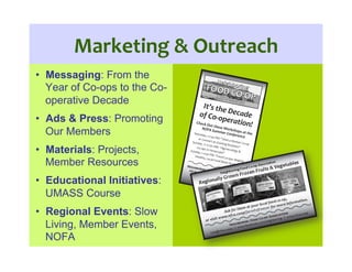 Marketing	
  &	
  Outreach	
  
•  Messaging: From the
Year of Co-ops to the Co-
operative Decade
•  Ads & Press: Promoting...