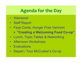 Agenda	
  for	
  the	
  Day	
  
•  Welcome!
•  Staff Report
•  Faye Conte, Hunger Free Vermont
  “Creating a Welcoming Fo...