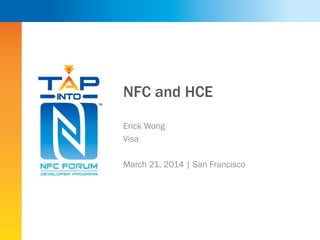 NFC and HCE
Erick Wong
Visa
March 21, 2014 | San Francisco
 