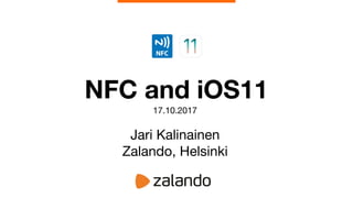 NFC and iOS11
17.10.2017
Jari Kalinainen
Zalando, Helsinki
 