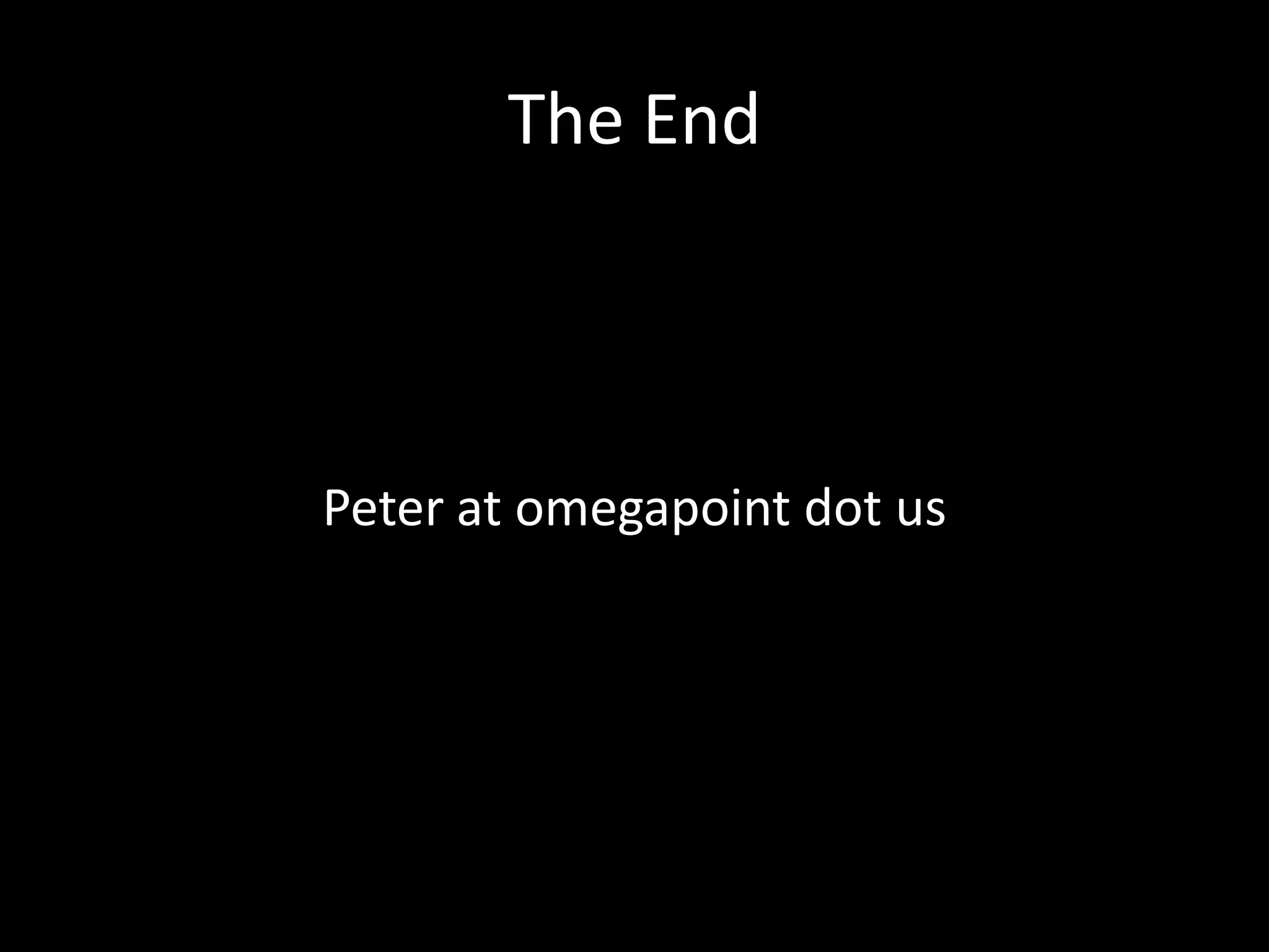 The End



Peter at omegapoint dot us
 