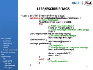 p.e. “no existe pareamiento”Introducción a NFCCaracterísticas EspecificacionesElementosFormatosModos de funcionamientoComparación tecnologíasUsos    Programación NFCAPIsJavaME & NFC    SDK Nokia    Leer/Escribrtags     Peer-to-peerIncluye