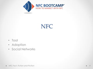 NFC
• Tool
• Adoption
• Social Networks
NFC Fact, Fiction and Friction #
 