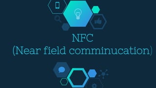 NFC
(Near field comminucation)
 