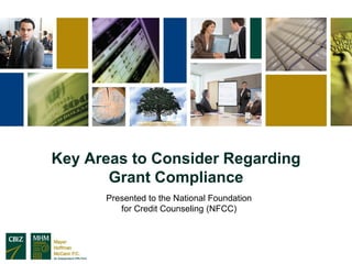 Key Areas to Consider Regarding
       Grant Compliance
      Presented to the National Foundation
         for Credit Counseling (NFCC)
 