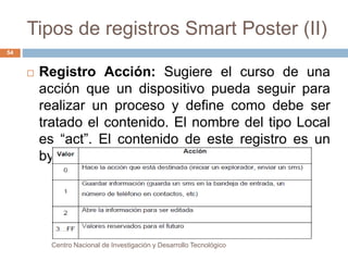 Tipos de registros Smart Poster (II) 
 Registro Acción: Sugiere el curso de una 
acción que un dispositivo pueda seguir p...