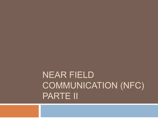NEAR FIELD 
COMMUNICATION (NFC) 
PARTE II 
 