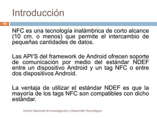 Introducción 
Centro Nacional de Investigación y Desarrollo Tecnológico 
108 
NFC es una tecnología inalámbrica de corto a...