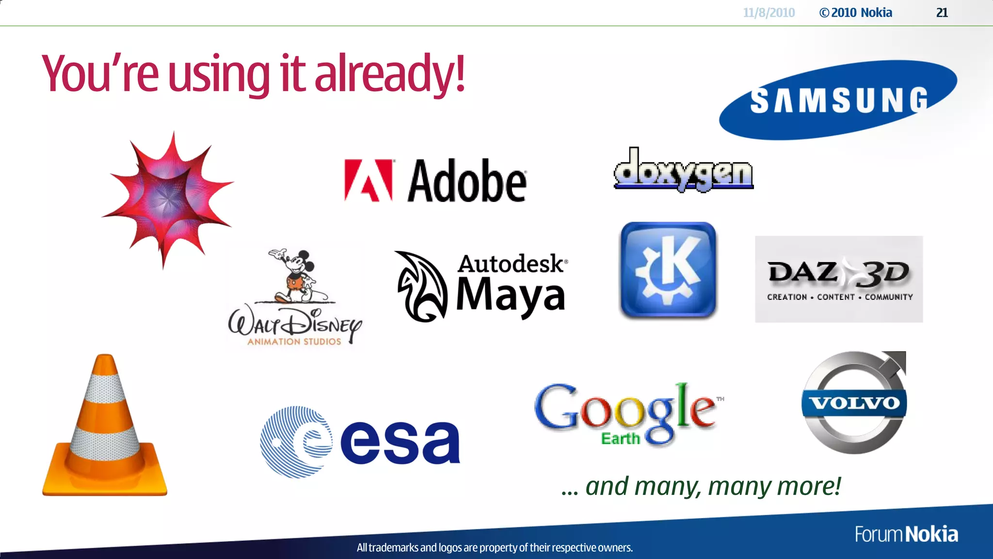11/8/2010   © 2010 Nokia   21




You’re using it already!




                                                                 … and many, many more!

                 All trademarks and logos are property of their respective owners.
 
