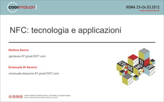 NFC: tecnologia e applicazioni

Stefano Sanna

gerdavax AT gmail DOT com


Emanuele Di Saverio

emanuele.disaverio AT gmail DOT com
 
