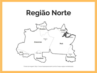 Região Norte
Fonte da imagem: http://www.mapasparacolorir.com.br/mapa-regiao-nordeste.php
 