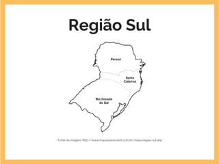 Região Sul
Fonte da imagem: http://www.mapasparacolorir.com.br/mapa-regiao-sul.php
 