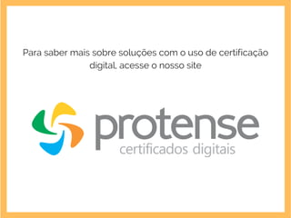 Para saber mais sobre soluções com o uso de certificação
digital, acesse o nosso site
 