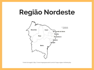 Região Nordeste
Fonte da imagem: http://www.mapasparacolorir.com.br/mapa-regiao-nordeste.php
 