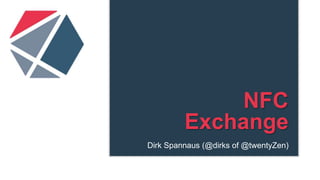 NFC
Exchange
Dirk Spannaus (@dirk_s of @twentyZen)
 