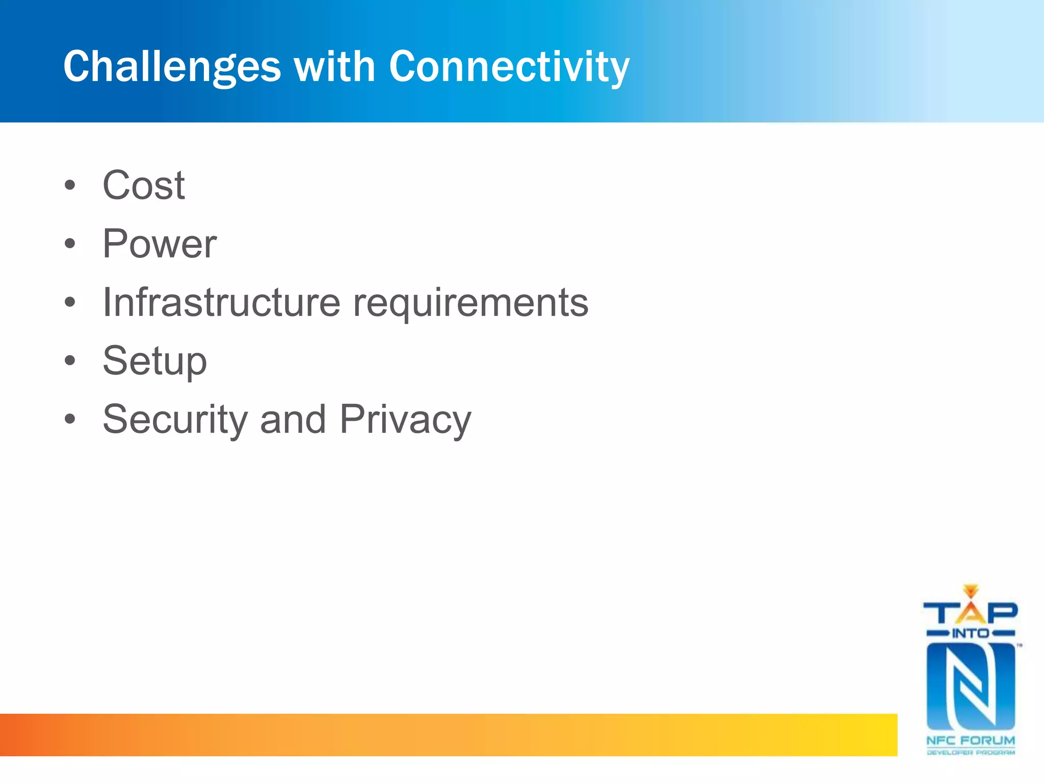 Challenges with Connectivity
• Cost
• Power
• Infrastructure requirements
• Setup
• Security and Privacy