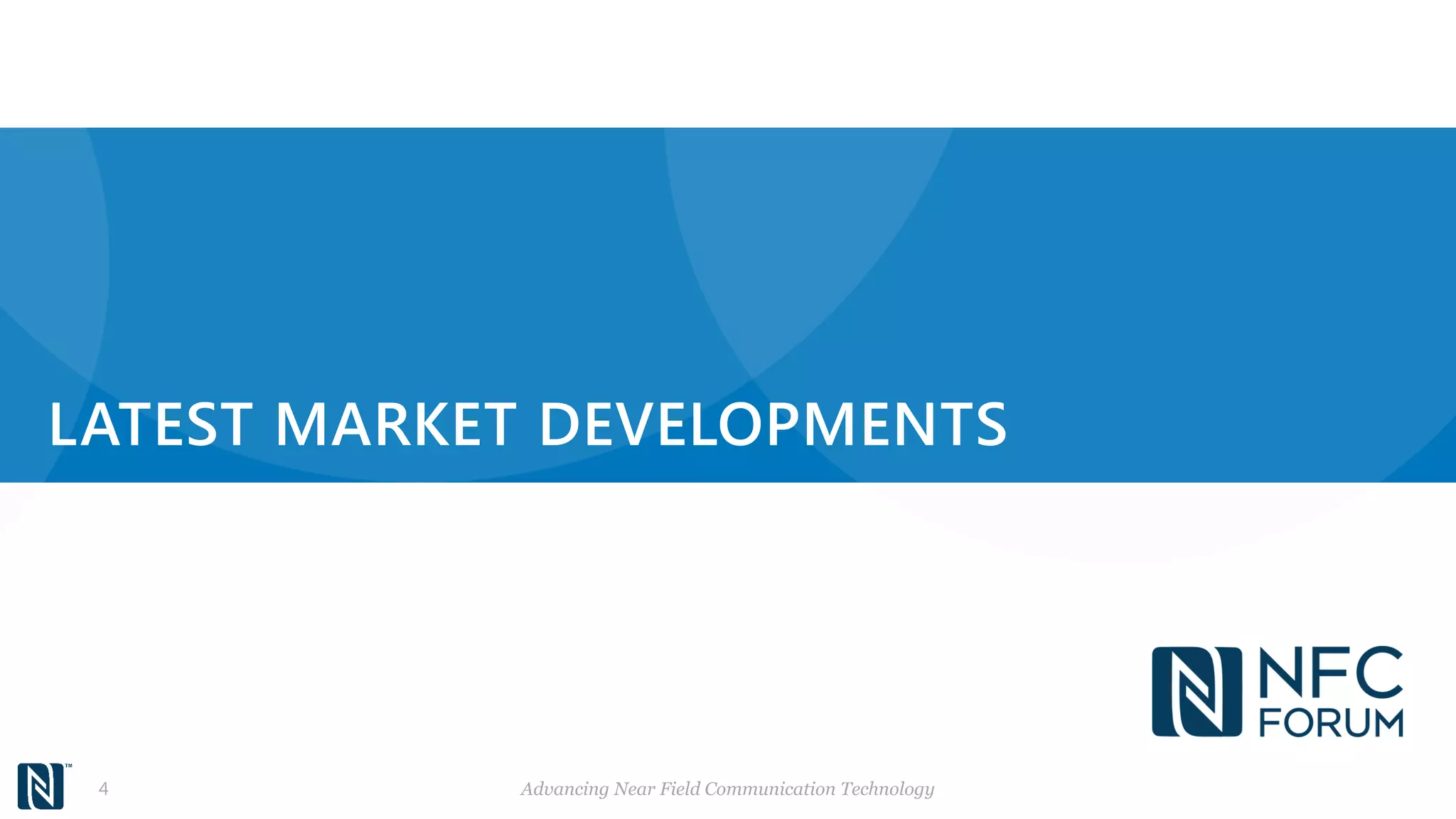 LATEST MARKET DEVELOPMENTS
Advancing Near Field Communication Technology4
 