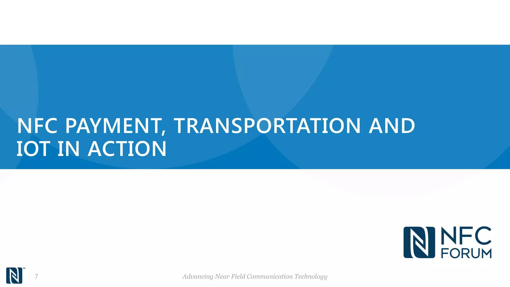 NFC PAYMENT, TRANSPORTATION AND
IOT IN ACTION
Advancing Near Field Communication Technology7
 