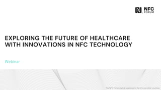 The NFC Forum mark is registered in the U.S. and other countries.
Webinar
EXPLORING THE FUTURE OF HEALTHCARE
WITH INNOVATIONS IN NFC TECHNOLOGY
 