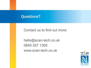 Questions?
Contact us to find out more:
hello@scan-tech.co.uk
0845 257 1300
www.scan-tech.co.uk
 
