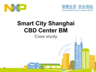 Smart City Shanghai
CBD Center BM
Case study
14
 