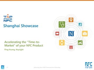 Advancing Near Field Communication Technology21
Accelerating the “Time-to-
Market” of your NFC Product
Ping Huang, Keysight
Shanghai Showcase
 