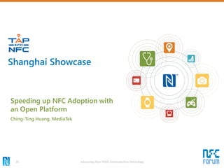 Advancing Near Field Communication Technology30
Speeding up NFC Adoption with
an Open Platform
Ching-Ting Huang, MediaTek
Shanghai Showcase
 