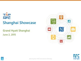 Advancing Near Field Communication Technology1
Grand Hyatt Shanghai
June 2, 2015
Shanghai Showcase
 