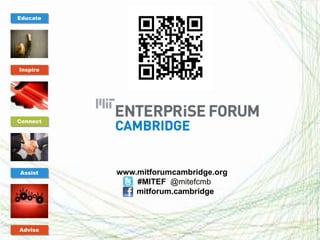 Educate




Inspire




Connect




Assist                       www.mitforumcambridge.org
                                 #MITEF @mitefcmb
                                 mitforum.cambridge

          Twitter Hashtag:
              #MITEF
Advise
 