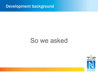 Development background 
So we asked 
 