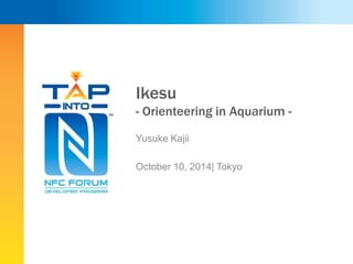 Ikesu 
- Orienteering in Aquarium - 
Yusuke Kajii 
October 10, 2014| Tokyo 
 