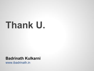 Thank U.

Badrinath Kulkarni
www.ibadrinath.in

 
