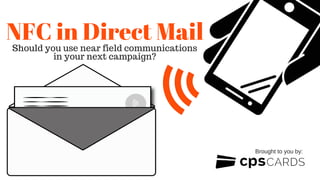 NFC in Direct MailShould you use near field communications
in your next campaign?
Brought to you by:
 