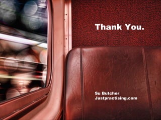 Thank You.

Su Butcher
Justpractising.com

 