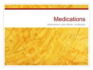 Medications 
Medications, side effects, vocabulary 
 