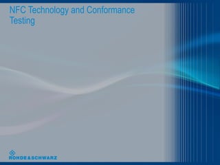 NFC Technology and Conformance
Testing
 
