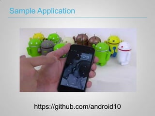 Sample Application




      https://github.com/android10
 