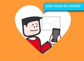 John loves his mobile
 