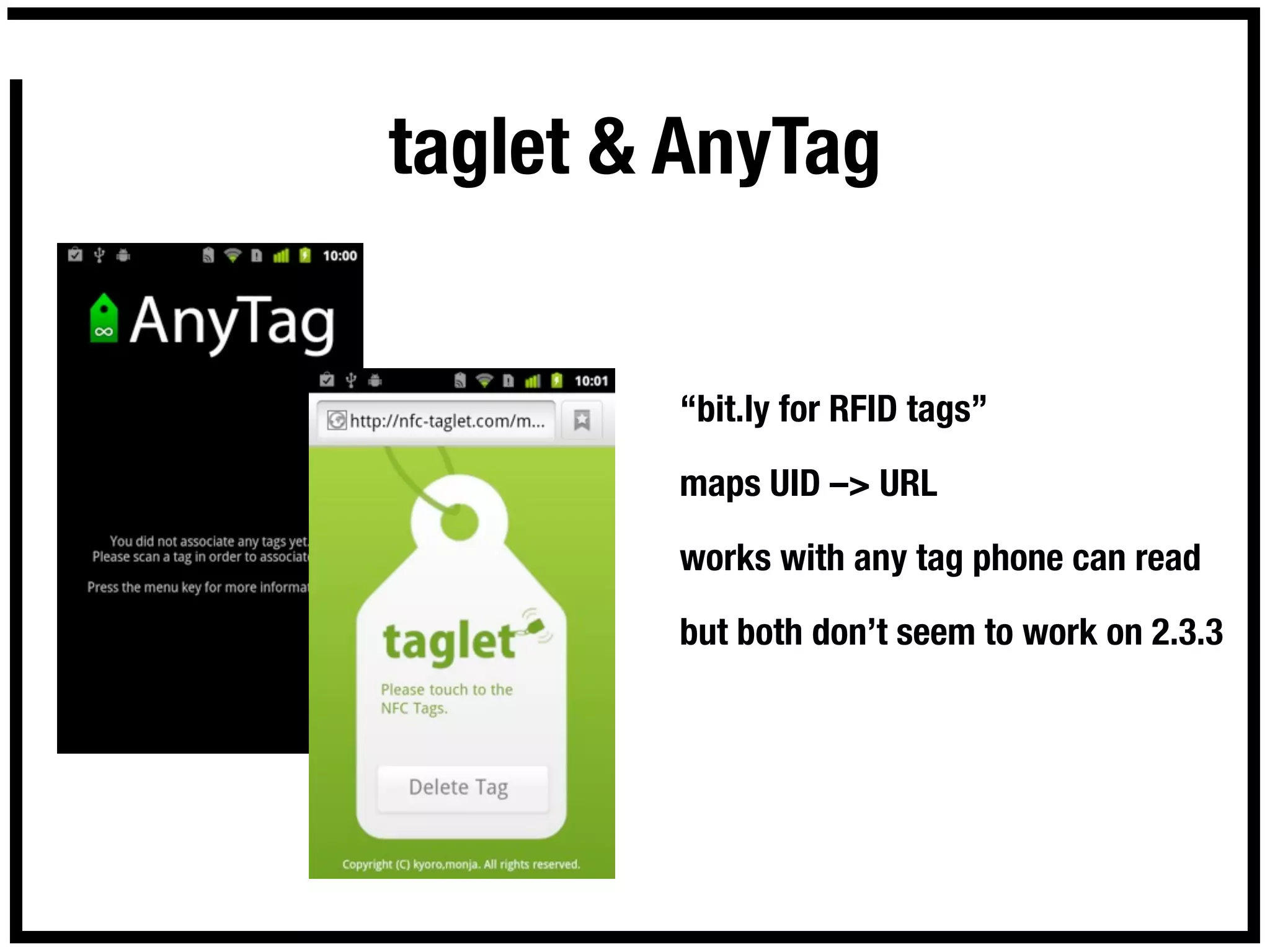 taglet & AnyTag


        “bit.ly for RFID tags”

        maps UID –> URL

        works with any tag phone can read

        but both don’t seem to work on 2.3.3
 