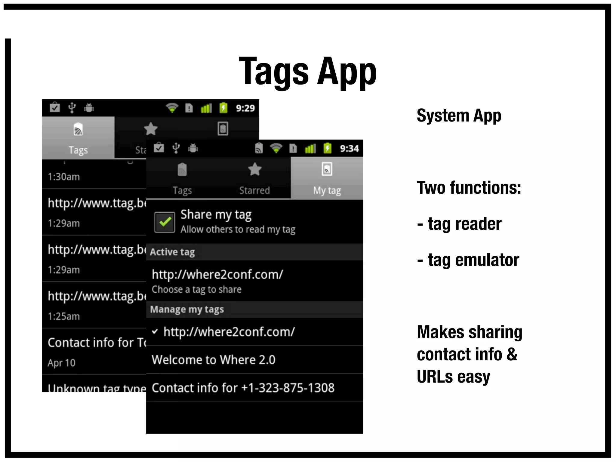 Tags App
           System App



           Two functions:

           - tag reader

           - tag emulator



           Makes sharing
           contact info &
           URLs easy
 