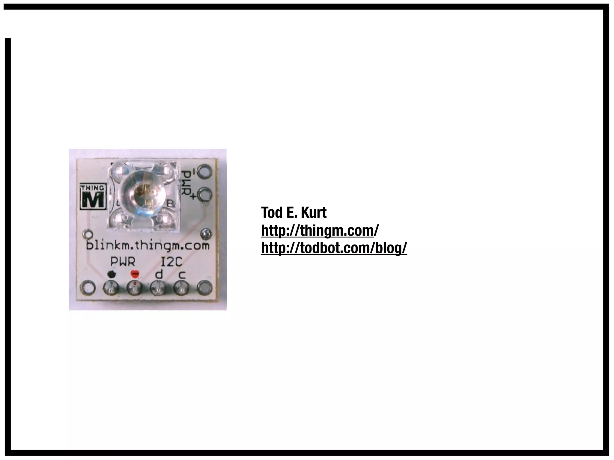 Tod E. Kurt
http://thingm.com/
http://todbot.com/blog/
 