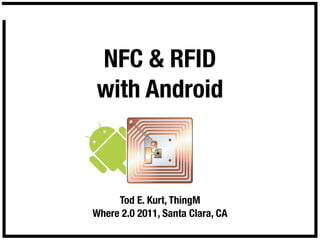 NFC & RFID
with Android



     Tod E. Kurt, ThingM
Where 2.0 2011, Santa Clara, CA
 