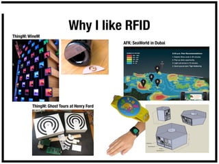 Why I like RFID
ThingM: WineM
                                             AFK: SeaWorld in Dubai




         ThingM: Ghost Tours at Henry Ford




         !
 