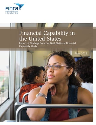 Financial Capability in
the United States
Report of Findings from the 2012 National Financial
Capability Study
May 2013
 