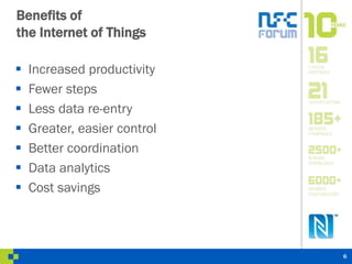 Benefits of
the Internet of Things
 Increased productivity
 Fewer steps
 Less data re-entry
 Greater, easier control
 Better coordination
 Data analytics
 Cost savings
6
 