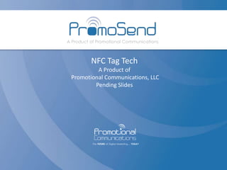 NFC Tag Tech
         A Product of
Promotional Communications, LLC
        Pending Slides
 