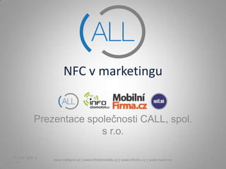 NFC v marketingu


            Prezentace společnosti CALL, spol.
                          s r.o.

© Call, spol. s
                  www.callspol.cz | www.infodomobilu.cz | www.nfcmix.cz | www.nacti.me   1
r.o.
 