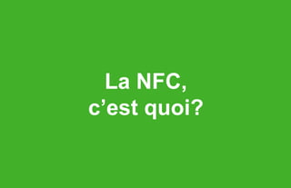 La NFC,
                                                        c’est quoi?

5 à 7 w.illi.am/ Mobilité/ Atelier 3 © 2012 w...