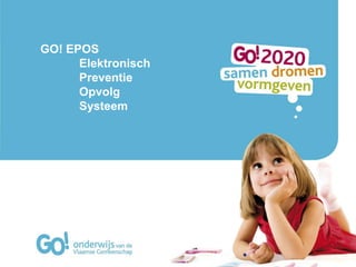 GO! EPOS 
Elektronisch 
Preventie 
Opvolg 
Systeem 
 