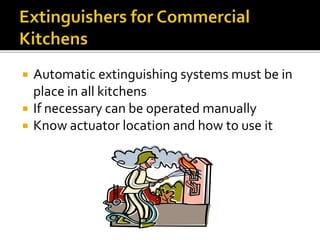  Automatic extinguishing systems must be in
place in all kitchens
 If necessary can be operated manually
 Know actuator location and how to use it
 